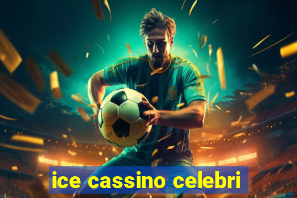 ice cassino celebri